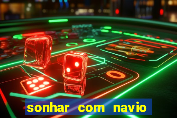 sonhar com navio no jogo do bicho