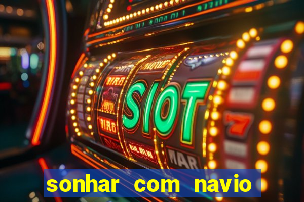 sonhar com navio no jogo do bicho