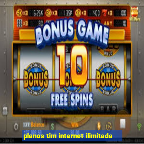 planos tim internet ilimitada