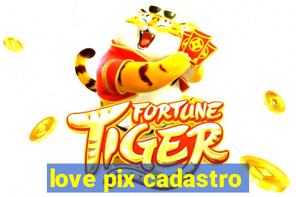 love pix cadastro