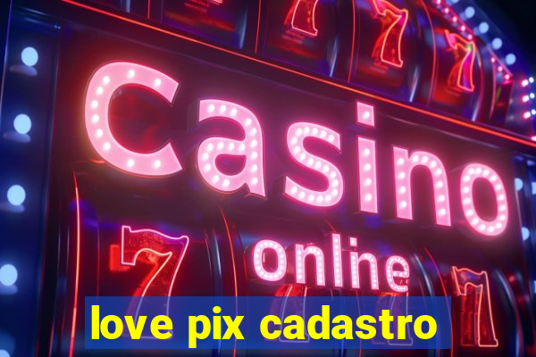 love pix cadastro