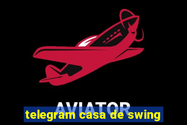 telegram casa de swing