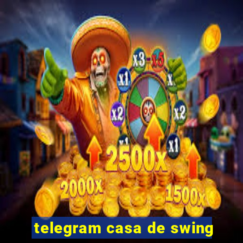 telegram casa de swing