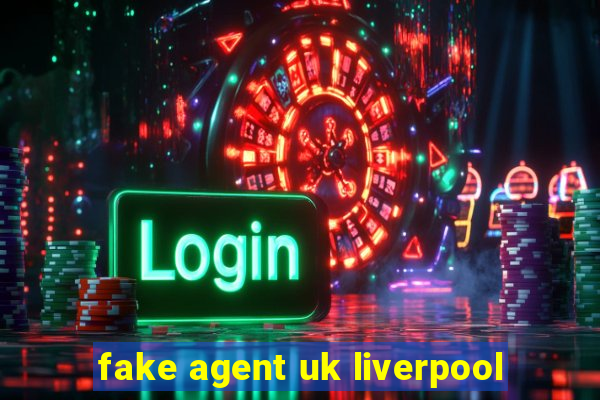 fake agent uk liverpool