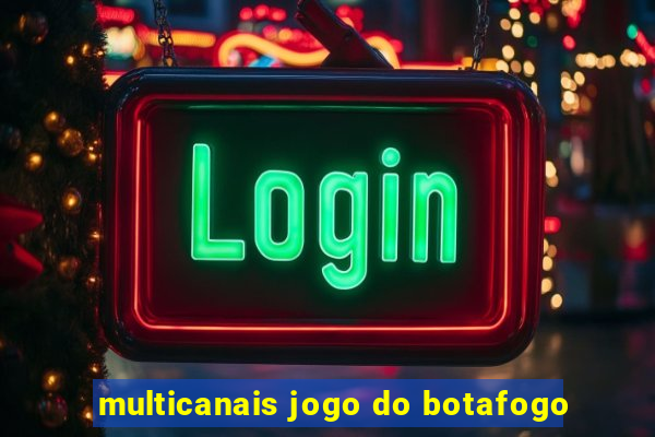 multicanais jogo do botafogo