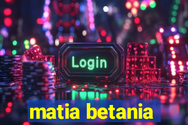 matia betania