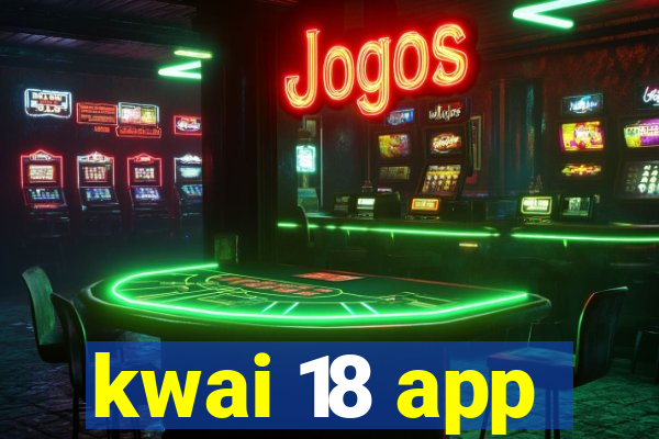 kwai 18 app