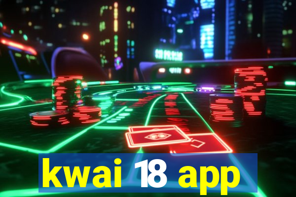 kwai 18 app