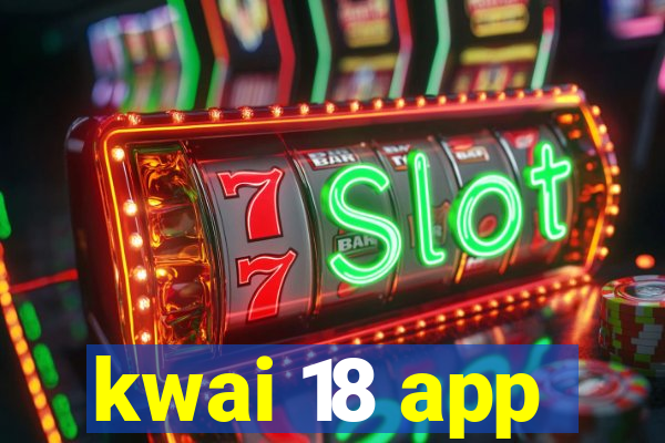 kwai 18 app