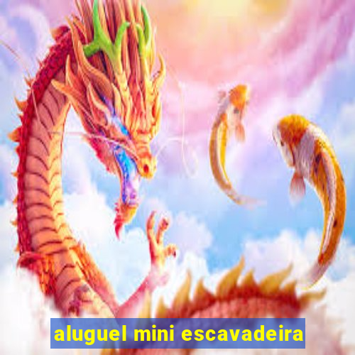 aluguel mini escavadeira