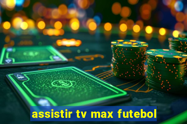 assistir tv max futebol