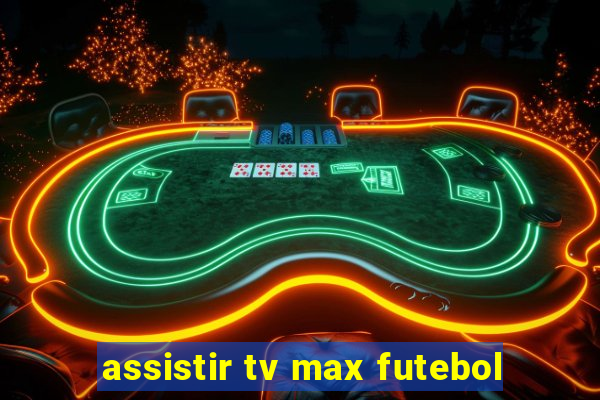 assistir tv max futebol