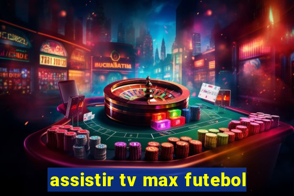 assistir tv max futebol