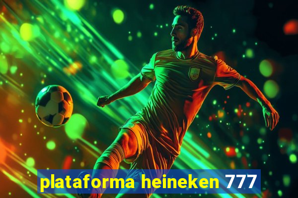 plataforma heineken 777