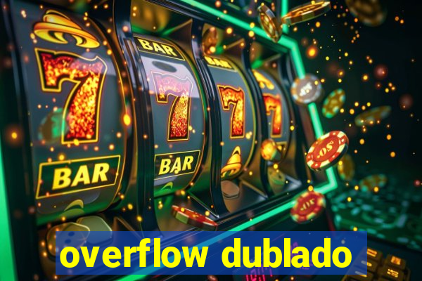 overflow dublado