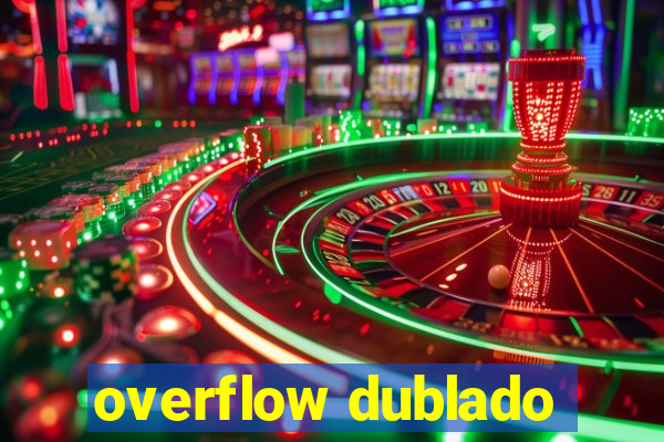 overflow dublado