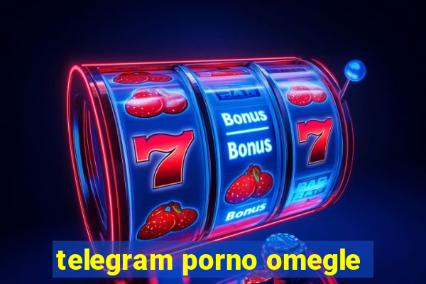 telegram porno omegle