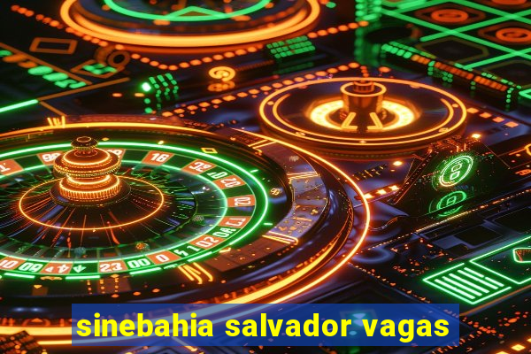 sinebahia salvador vagas