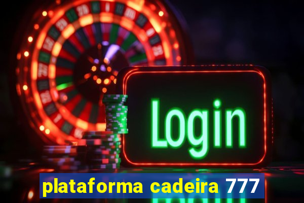 plataforma cadeira 777