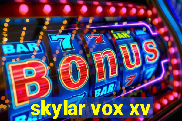 skylar vox xv