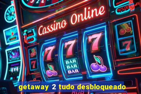 getaway 2 tudo desbloqueado