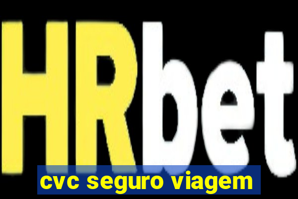 cvc seguro viagem