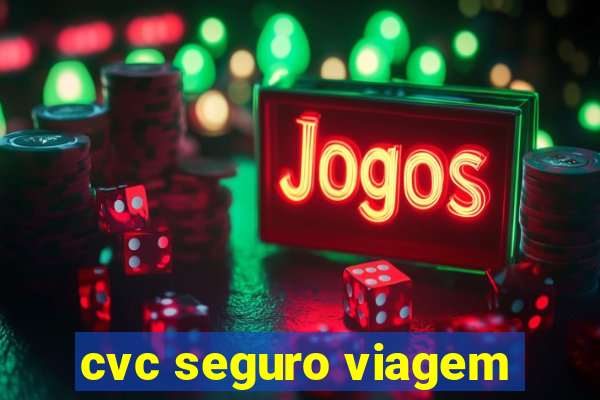 cvc seguro viagem