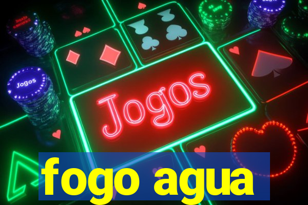 fogo agua