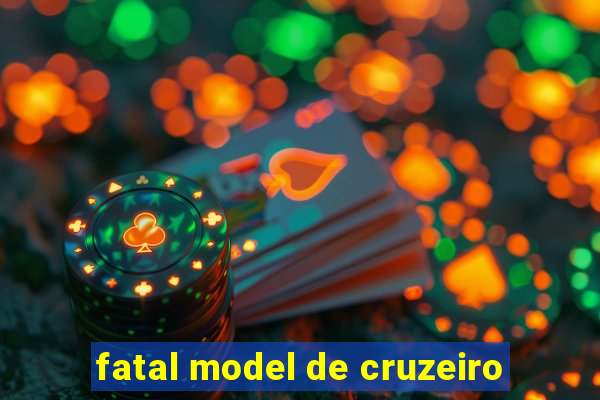 fatal model de cruzeiro