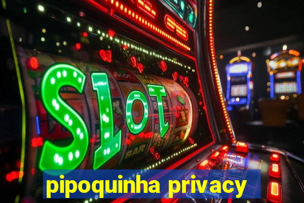 pipoquinha privacy