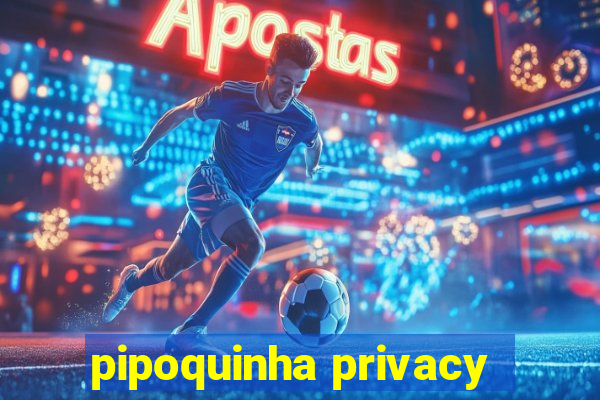 pipoquinha privacy