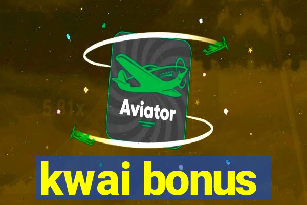 kwai bonus