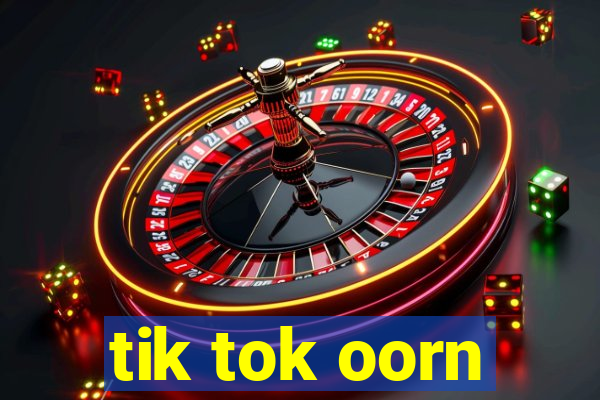 tik tok oorn