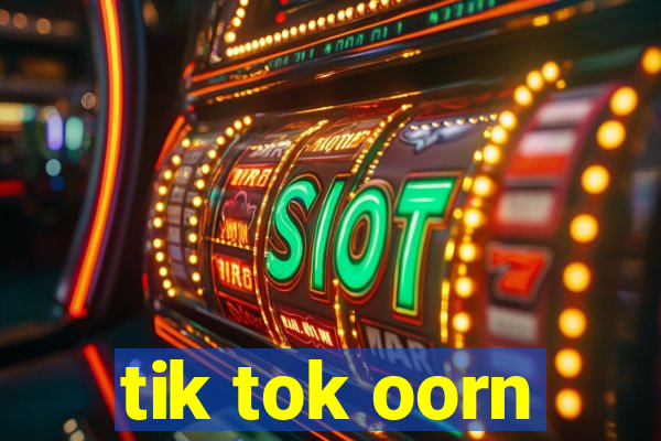 tik tok oorn