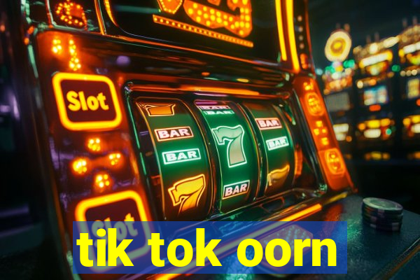 tik tok oorn