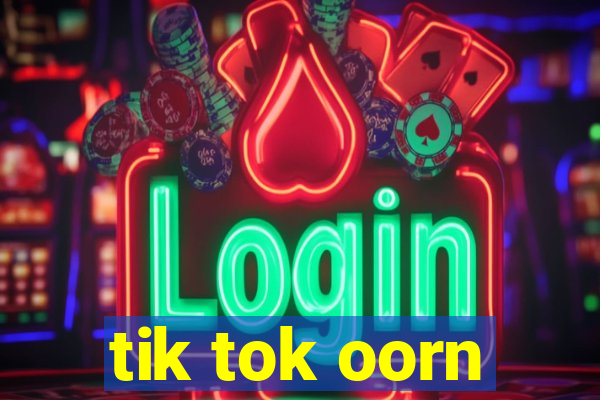 tik tok oorn