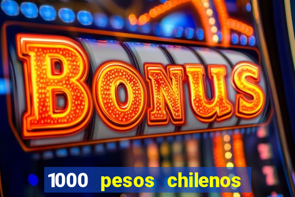 1000 pesos chilenos em reais