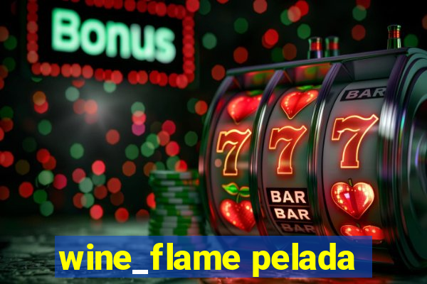 wine_flame pelada