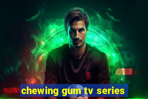 chewing gum tv series