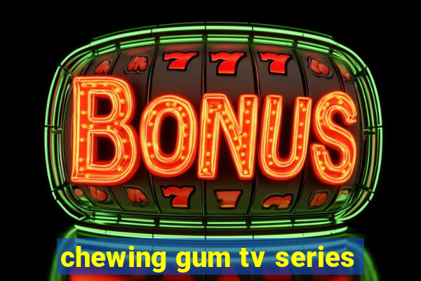 chewing gum tv series