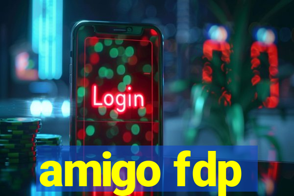 amigo fdp