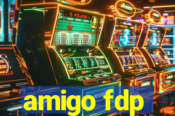 amigo fdp