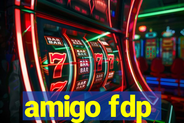 amigo fdp