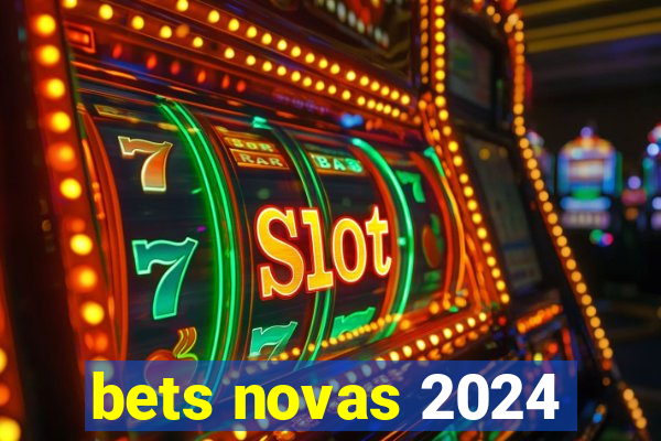 bets novas 2024