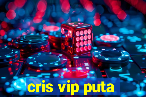 cris vip puta