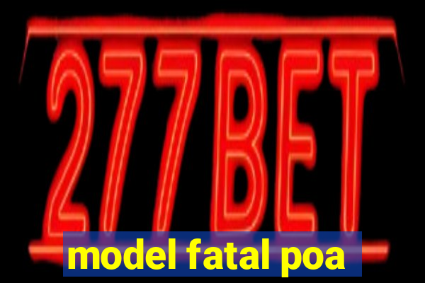 model fatal poa