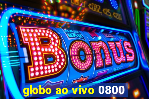 globo ao vivo 0800