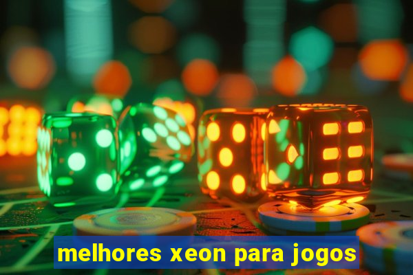 melhores xeon para jogos