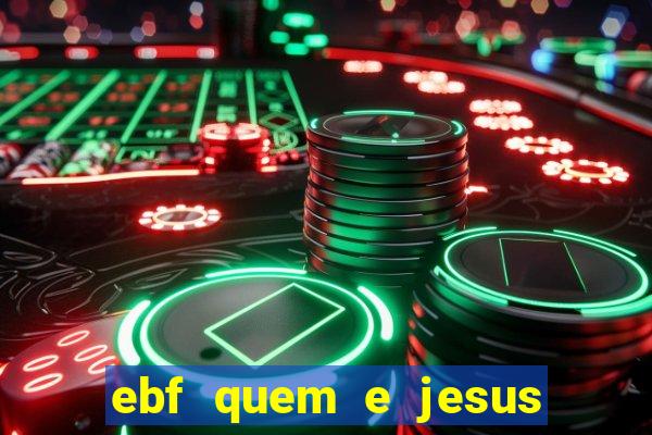 ebf quem e jesus ebf jesus meu super heroi