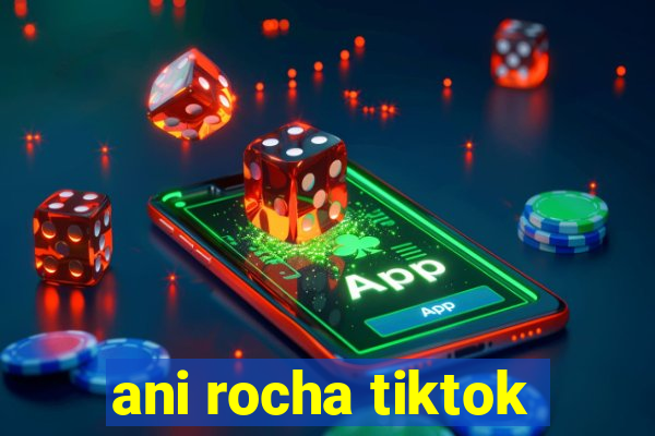 ani rocha tiktok